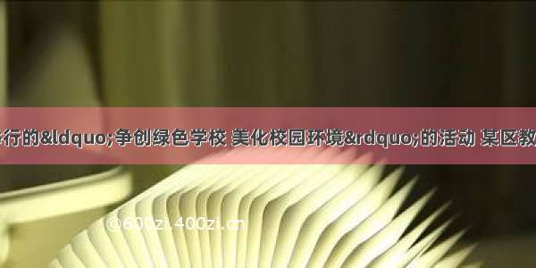 为了参加市教委举行的“争创绿色学校 美化校园环境”的活动 某区教委决定委托园林公