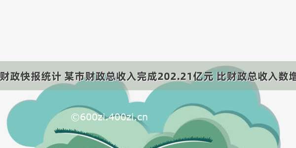 根据财政快报统计 某市财政总收入完成202.21亿元 比财政总收入数增长了