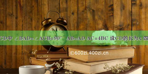 如图 四边形ABCD中 ∠BAD=∠ACB=90° AB=AD AC=4BC 设CD的长为x 四边形ABCD的面