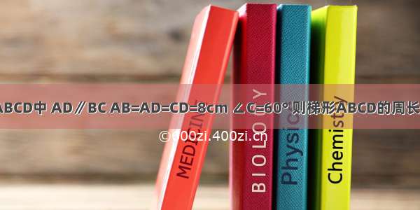 在等腰梯形ABCD中 AD∥BC AB=AD=CD=8cm ∠C=60° 则梯形ABCD的周长为________．