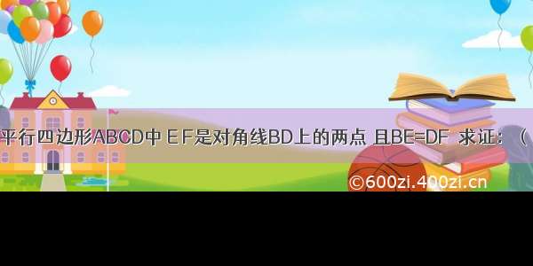 如图所示 在平行四边形ABCD中 E F是对角线BD上的两点 且BE=DF．求证：（1）AE=CF