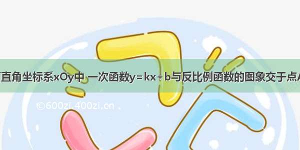 如图 在平面直角坐标系xOy中 一次函数y=kx+b与反比例函数的图象交于点A 与x轴交于