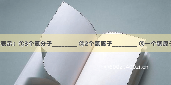 用化学符号表示：①3个氮分子________ ②2个氯离子________ ③一个铜原子________ 