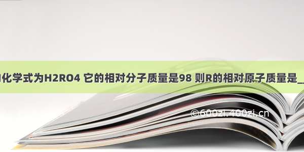 某物质的化学式为H2RO4 它的相对分子质量是98 则R的相对原子质量是________．