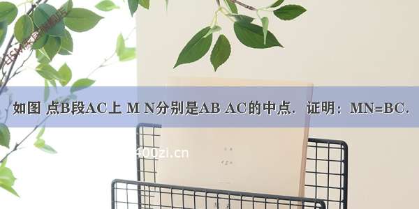 如图 点B段AC上 M N分别是AB AC的中点．证明：MN=BC．