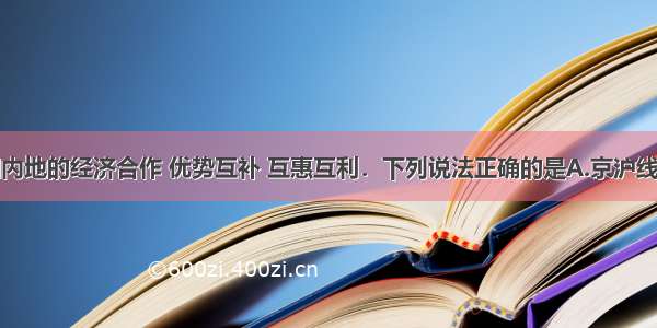 香港与祖国内地的经济合作 优势互补 互惠互利．下列说法正确的是A.京沪线直接沟通香