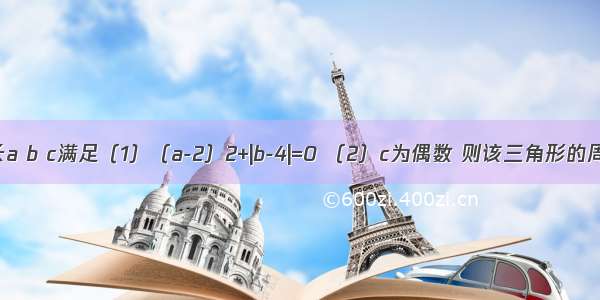 已知△ABC的边长a b c满足（1）（a-2）2+|b-4|=0 （2）c为偶数 则该三角形的周长为______．