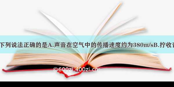 关于声现象 下列说法正确的是A.声音在空气中的传播速度约为380m/sB.拧收音机的音量旋