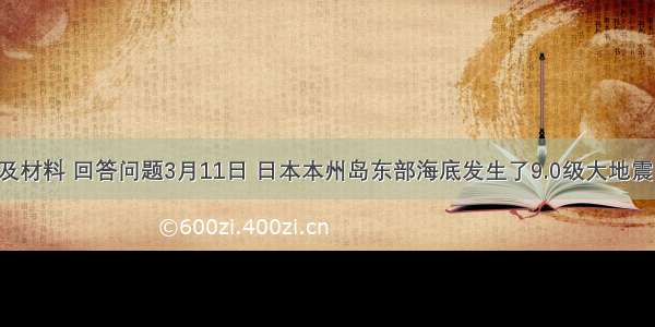 读下图及材料 回答问题3月11日 日本本州岛东部海底发生了9.0级大地震 并诱发