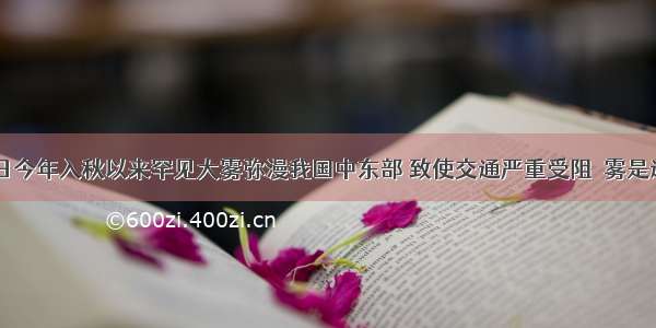 10月31日今年入秋以来罕见大雾弥漫我国中东部 致使交通严重受阻．雾是通过以下