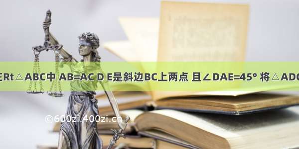 如图所示 在Rt△ABC中 AB=AC D E是斜边BC上两点 且∠DAE=45° 将△ADC绕点A顺时