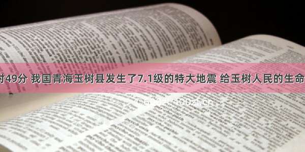 4月14日7时49分 我国青海玉树县发生了7.1级的特大地震 给玉树人民的生命财产带来巨