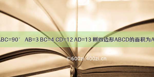 如图 四边形ABCD中 ∠ABC=90° AB=3 BC=4 CD=12 AD=13 则四边形ABCD的面积为A.72B.36C.66D.42