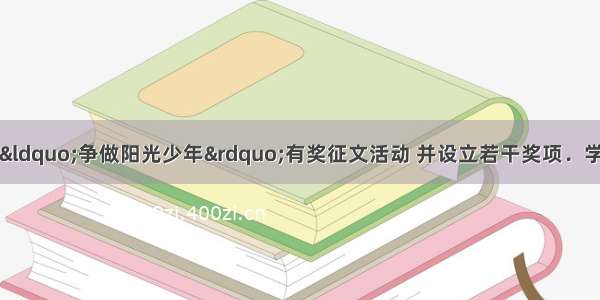 某中学团委组织了“争做阳光少年”有奖征文活动 并设立若干奖项．学校计划派人根据设