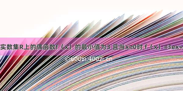 已知定义在实数集R上的偶函数f（x）的最小值为3 且当x≥0时 f（x）=3ex+a（a为常数