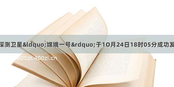 我国第一颗月球探测卫星“嫦娥一号”于1O月24日18时05分成功发射升空 已迈出登