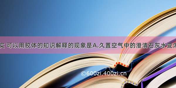 下列化学事实 可以用胶体的知识解释的现象是A.久置空气中的澄清石灰水变浑浊B.用激光