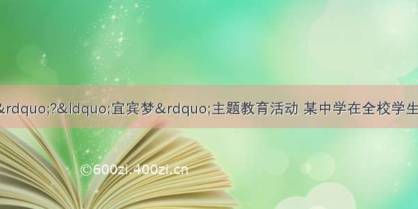 为响应我市“中国梦”?“宜宾梦”主题教育活动 某中学在全校学生中开展了以“中国梦?