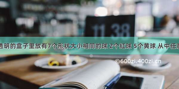 在一个不透明的盒子里放有7个形状大小相同的球 2个红球 5个黄球 从中任意取出一个