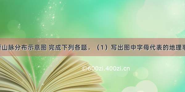 读我国主要山脉分布示意图 完成下列各题．（1）写出图中字母代表的地理事物的名称：