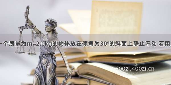 如图所示 一个质量为m=2.0kg的物体放在倾角为30°的斜面上静止不动 若用竖直向上的