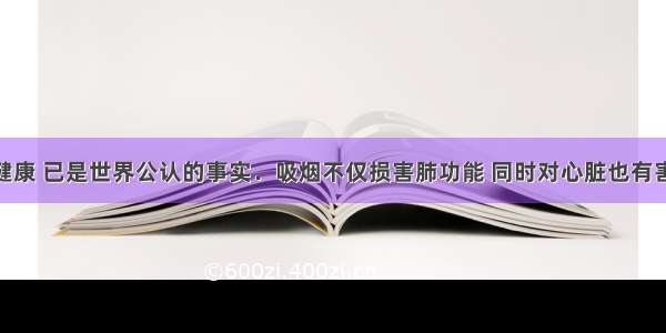 吸烟危害健康 已是世界公认的事实．吸烟不仅损害肺功能 同时对心脏也有害 长期吸烟