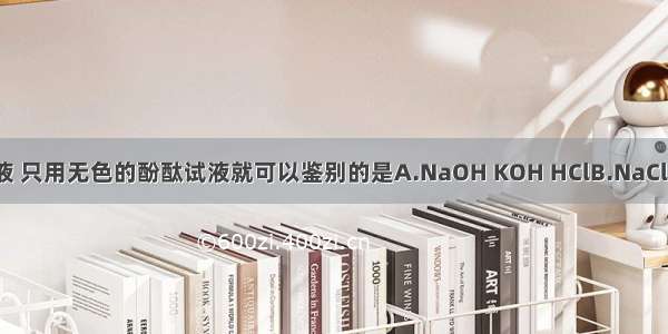 下列各组溶液 只用无色的酚酞试液就可以鉴别的是A.NaOH KOH HClB.NaCl H2SO4 HCl