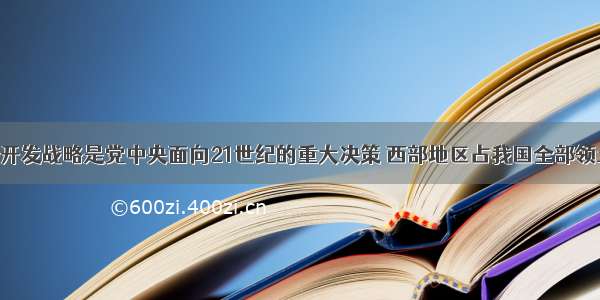 实施西部大开发战略是党中央面向21世纪的重大决策 西部地区占我国全部领土面积的 我