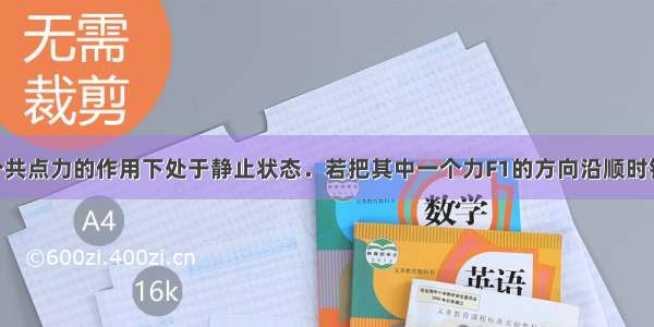 某物体在三个共点力的作用下处于静止状态．若把其中一个力F1的方向沿顺时针方向转过90