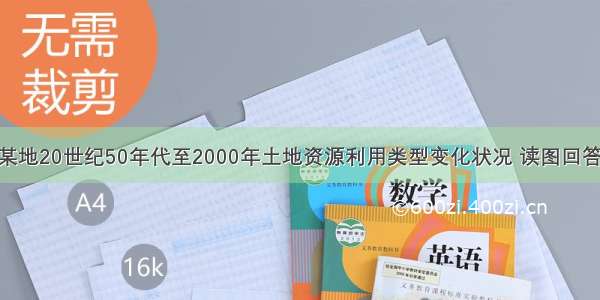 该图为我国某地20世纪50年代至2000年土地资源利用类型变化状况 读图回答问题。1.甲 