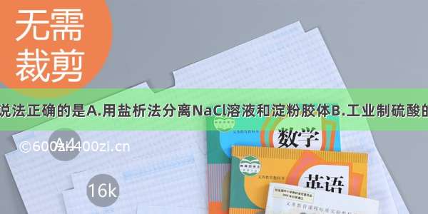 单选题下列说法正确的是A.用盐析法分离NaCl溶液和淀粉胶体B.工业制硫酸的吸收塔中用