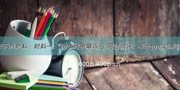 （共10分）阅读下列材料：材料一：50年代中期以后 阿登纳说：&ldquo;如果欧洲人不想在起了