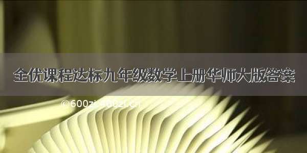 全优课程达标九年级数学上册华师大版答案