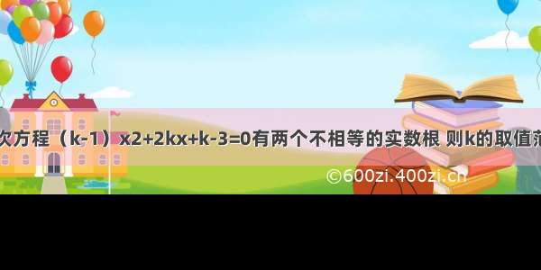 关于x的一元二次方程（k-1）x2+2kx+k-3=0有两个不相等的实数根 则k的取值范围是________．