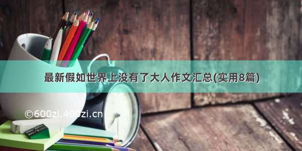 最新假如世界上没有了大人作文汇总(实用8篇)