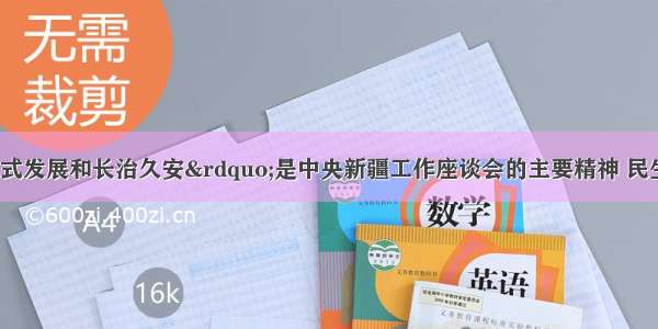 “新疆跨越式发展和长治久安”是中央新疆工作座谈会的主要精神 民生 环境与能源也能