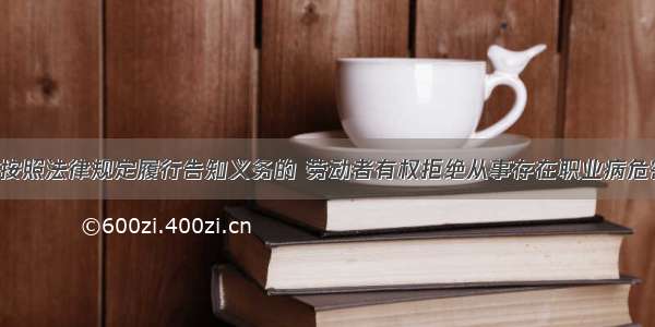 用人单位未按照法律规定履行告知义务的 劳动者有权拒绝从事存在职业病危害的作业 用