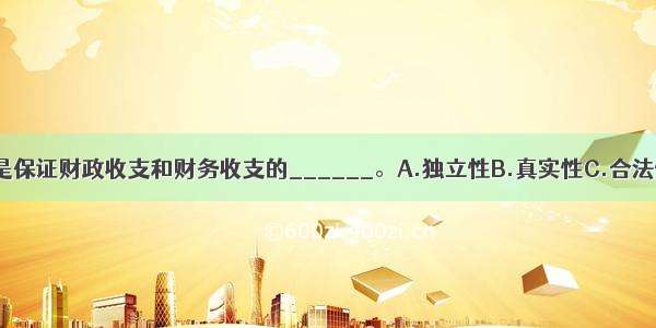 审计的目的是保证财政收支和财务收支的______。A.独立性B.真实性C.合法性D.效益性