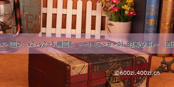 已知直线l：y=x+ 圆O：x2+y2=5 椭圆E：+=1（a＞b＞0）的离心率e=．直线l截圆O所得的