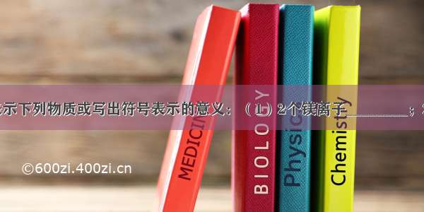 用化学用语表示下列物质或写出符号表示的意义：（1）2个镁离子________；2个氮气分子_