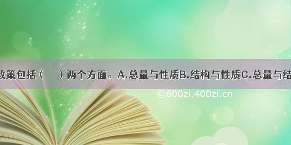 稳健的财政政策包括（　　）两个方面。A.总量与性质B.结构与性质C.总量与结构D.结构与