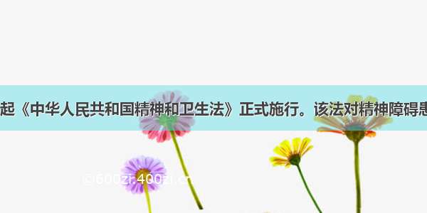 自5月1日起《中华人民共和国精神和卫生法》正式施行。该法对精神障碍患者的合法