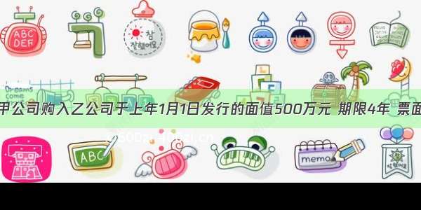 1月1日 甲公司购入乙公司于上年1月1日发行的面值500万元 期限4年 票面年利率