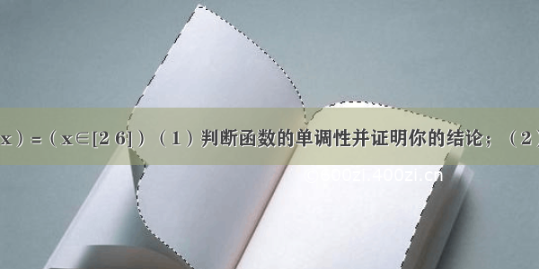 已知函数f（x）=（x∈[2 6]）（1）判断函数的单调性并证明你的结论；（2）求函数的最