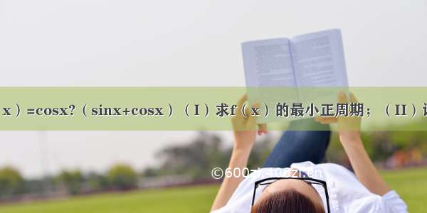 已知函数f（x）=cosx?（sinx+cosx）（I）求f（x）的最小正周期；（II）设 判断函数g
