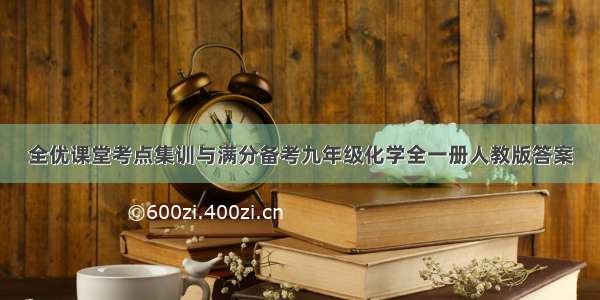 全优课堂考点集训与满分备考九年级化学全一册人教版答案