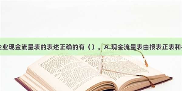 下列对我国企业现金流量表的表述正确的有（）。A.现金流量表由报表正表和补充资料两部