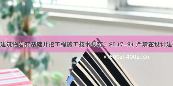 根据《水工建筑物岩石基础开挖工程施工技术规范》SL47-94 严禁在设计建基面 设计边