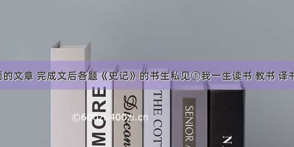 阅读下面的文章 完成文后各题《史记》的书生私见①我一生读书 教书 译书 著书 识