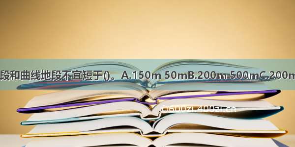 洞内导线边长分别在直线地段和曲线地段不宜短于()。A.150m 50mB.200m 500mC.200m 70mD.250m 70mABCD